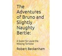 The Adventures of Bruno and Slightly Naughty Bertie:: A Quest for Louie the Missing Tortoise