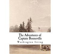The Adventures of Captain Bonneville: Digested from his journal (Washington Irving)