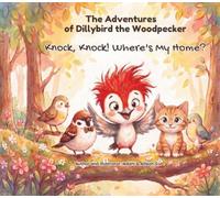 The Adventures of Dillybird the Woodpecker: Knock, Knock! Where's My Home?