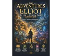 THE ADVENTURES OF ELLIOT: THE MILLENNIUM TALES GUIDE DU JEU: Parcours complet de l'histoire, construction des personnages, toutes les fins, secrets cachés et maîtrise légendaire