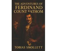 The Adventures of Ferdinand Count Fathom: Master of Lies. Predator of Wealth. His Only Talent Was Deception.