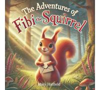 The Adventures of FIbi the Squirrel: A Magical Children's Book for Toddlers Aged 2-6 about a Brave Squirrel Fibi - a Touching Story of Forest Animals, ... Featuring Stunning Full-Color Illustretions