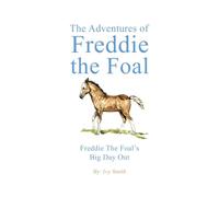 The Adventures of Freddie the Foal: Freddie the Foal’s Big Day Out