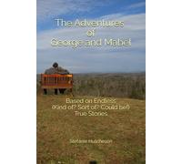The Adventures of George and Mabel: Based on Endless (Kind of? Sort of? Could be!) True Stories