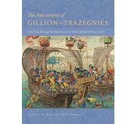The Adventures of Gillion de Trazegnies - Chivalry and Romance in the Medieval East (Getty Publications -)