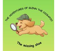 THE ADVENTURES OF GLENN THE COCKAPOO: The missing shoe (The adventures of Glenn the golden cockapoo)