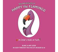 The Adventures of Happy the Flamingo: A Child's Walk of Faith