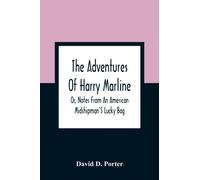 The Adventures Of Harry Marline; Or, Notes From An American Midshipman'S Lucky Bag