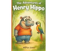 The Adventures of Henry Hippo: A Heartwarming Tale of Friendship, Courage, and Self-Confidence