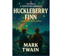 The Adventures of Huckleberry Finn (TritonLit Annotated Edition): Complete Text with Chapter-by-Chapter Analysis, Historical Context, Themes, Quotes, and Critical Insights