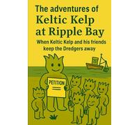 The adventures of Keltic Kelp at Ripple Bay When Keltic and his friends keep the dredgers away: 3