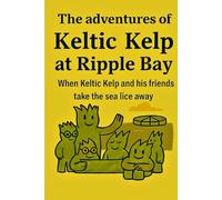 The Adventures of Keltic Kelp at Ripple Bay when Keltic and his friends keep the Sea Lice at bay: 4