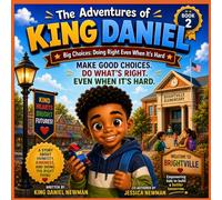 The Adventures of King Daniel: King Daniel’s Big Choices: A Children’s Book About Making Good Choices, Kindness, and Responsibility