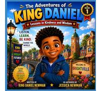 The Adventures of King Daniel: Lessons in Kindness and Wisdom: A Heartwarming Children’s Story About Listening, Learning, and Being Kind