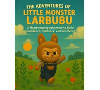 The Adventures of Little Monster Larbubu: A Heartwarming Adventure to Build Confidence, Resilience, and Self-Belief