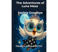 The Adventures of Luna Mesa: Saying Goodbye: A Childrenʼs Story About Love, Loss, and Remembering. Grief is not the end of love, but its transformation.