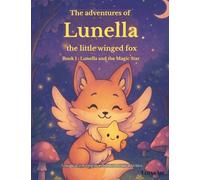 The adventures of Lunella the little winged fox: Book 1 : Lunella and the Magic Star (Les aventures de Lunella)