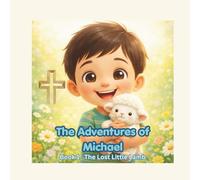 The Adventures of Michael: The Lost Little Lamb - A Christian Picture Book for Kids Ages 3-7 Based on the Parable of the Lost Sheep