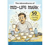 The Adventures of Mid-Life Mark | 50 Full-Sized Coloring Pages: 50 Full Sized Coloring Pages | 8.5x11 pages| Adult Coloring Book | Great for gag gift for aging men and coloring book enthusiast