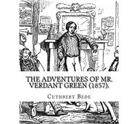 The Adventures of Mr. Verdant Green (1857). By: Cuthbert Bede: Part I (Illustrated). The Adventures of Mr. Verdant Green is a novel by Cuthbert M. Bede, a pseudonym of Edward Bradley (1827-1889).