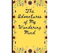The Adventures Of My Wandering Mind: Adventure Gift Notebook Journal for Friends and Family