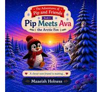 The Adventures of Pip and Friends: Book 2 : Pip Meets Ava The Arctic Fox