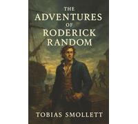 The Adventures of Roderick Random: An Outcast’s Rise Through War, Whim, and a World That Spits Him Out