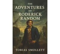 The Adventures of Roderick Random: An Outcast’s Rise Through War, Whim, and a World That Spits Him Out