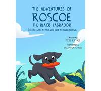 The Adventures of Roscoe the Black Labrador Roscoe Goes to the Dog Park to Make Friends: A Playful Dog Adventurous Picture Book about Paw Pal ... of Roscoe the Black Labrador Book Series)