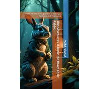 The Adventures of Rosie the Brave Little Rabbit: Three Heartwarming Stories of Courage, Kindness, and Teamwork
