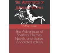 The Adventures of Sherlock Holmes: Annotated edition, Novels and Stories.