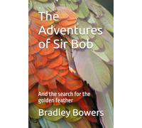 The Adventures of Sir Bob: And the search for the golden feather