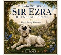 The Adventures of Sir Ezra the English Pointer: The Missing Bluebird