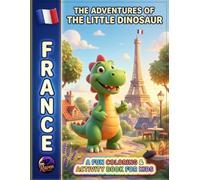 The Adventures of the Little Dinosaur in France: A Fun Coloring & Activity Book for Kids: A Coloring & Activity Adventure Through Cities, Landmarks, and Culture