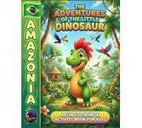 The Adventures of the Little Dinosaur in the Amazon Rainforest: A Fun Coloring & Activity Book for Kids: Discover the Jungle, Wildlife, and Rainforest Fun for Kids