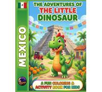 The Adventures of the Little Dinosaur in the Mexico: A Fun Coloring & Activity Book for Kids: Adventures in Deserts, Jungles, Pyramids, and Festive Traditions