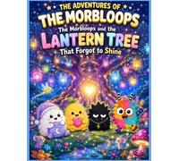 The Adventures of the Morbloops: The Morbloops and the Lantern Tree That Forgot to Shine: A Magical Adventure About Kindness, Friendship, and ... of the Morbloops Bed Time Story Collection)