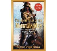 The Adventures of the Mountain Men: True Tales of Hunting, Trapping, Fighting, Adventure, and Survival