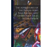 The Adventures of the Panjáb Hero Rájá Rasálu, and Other Folk-tales of the Panjáb