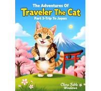 The Adventures Of Traveler The Cat Part 3-Trip To Japan: A Curious Cat’s Journey Through the Land of Cherry Blossoms (A Journey Through Magical Lands and Whiskered Wonders)