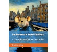 The Adventures of Vincent Van Mouse: A story of a Mouse in Amsterdam