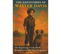 The Adventures of Walter Davis: The Beginning of a Real-Life Revolutionary War Patriot’s Journey (Book 1)