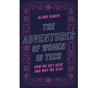 The Adventures of Women in Tech: How We Got Here and Why We Stay