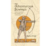 The Adventurous Bowmen: Field Notes on African Archery