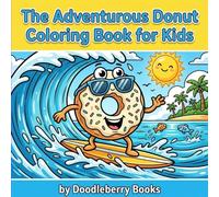 The Adventurous Donut: A Fun Adventure Coloring Book for Kids Ages 4-8: Featuring Surfing, Skiing, Sports & Outdoor Fun - Perfect Birthday, Easter, Christmas & Holiday Gift for Kids