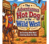 The Adventurous Hot Dog in the Wild West: An Exciting Wild West Coloring Book for Kids - Perfect for Kids Ages 4 through 8