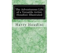 The Adventurous Life of a Versatile Artist: Houdini: Illustrated