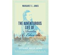 The Adventurous Life of Amelia B. Edwards : Egyptologist, Novelist, Activist