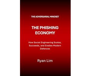 The Adversarial Mindset: The Phishing Economy: How Social Engineering Scales, Succeeds, and Evades Modern Defences