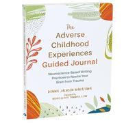 The Adverse Childhood Experiences Guided Journal : Neuroscience-Based Writing Practices to Rewire Your Brain from Trauma